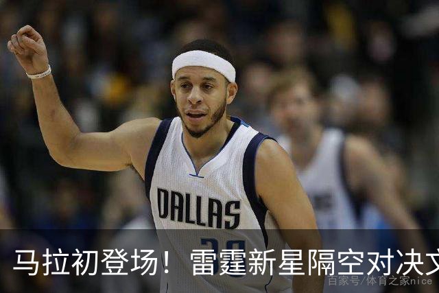 马拉初登场！雷霆新星隔空对决文班，贡献闪耀数据